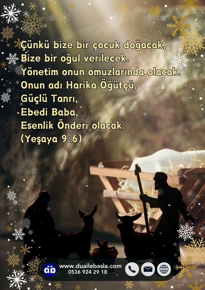 (Yeşaya 9: 6-7) Bize bir çocuk doğacak, Bize bir oğul verilecek. Yönetim onun omuzlarında olacak.