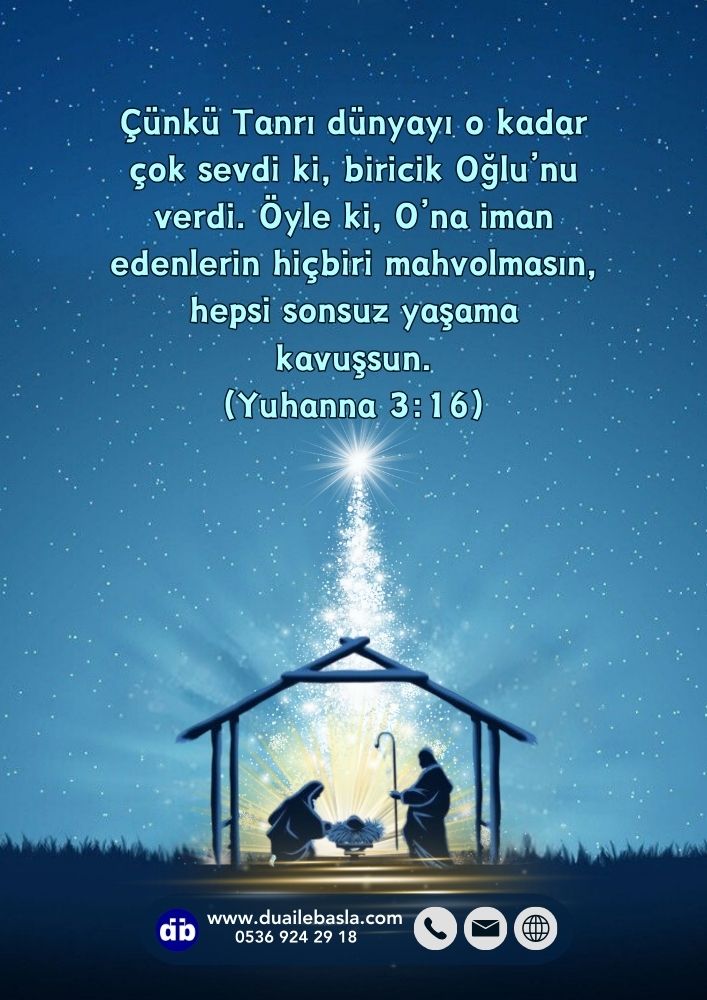 Çünkü Tanrı dünyayı o kadar çok sevdi ki, biricik Oğlu’nu verdi.