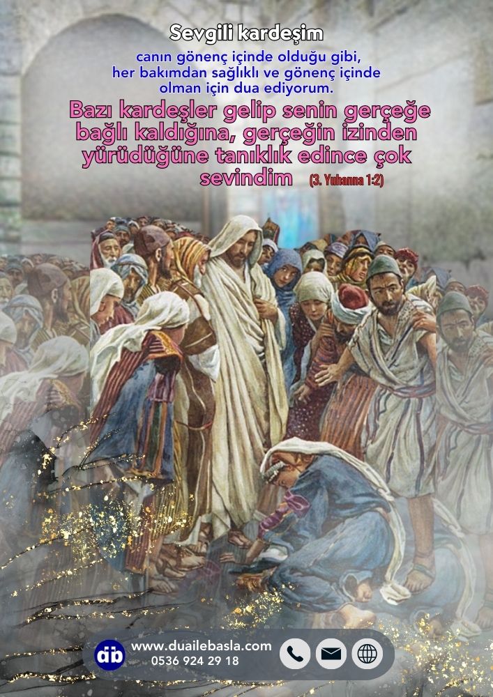 Sevgili kardeşim, canın gönenç içinde olduğu gibi, her bakımdan sağlıklı ve gönenç içinde olman için dua ediyorum. (3. Yuhanna 1: 2)