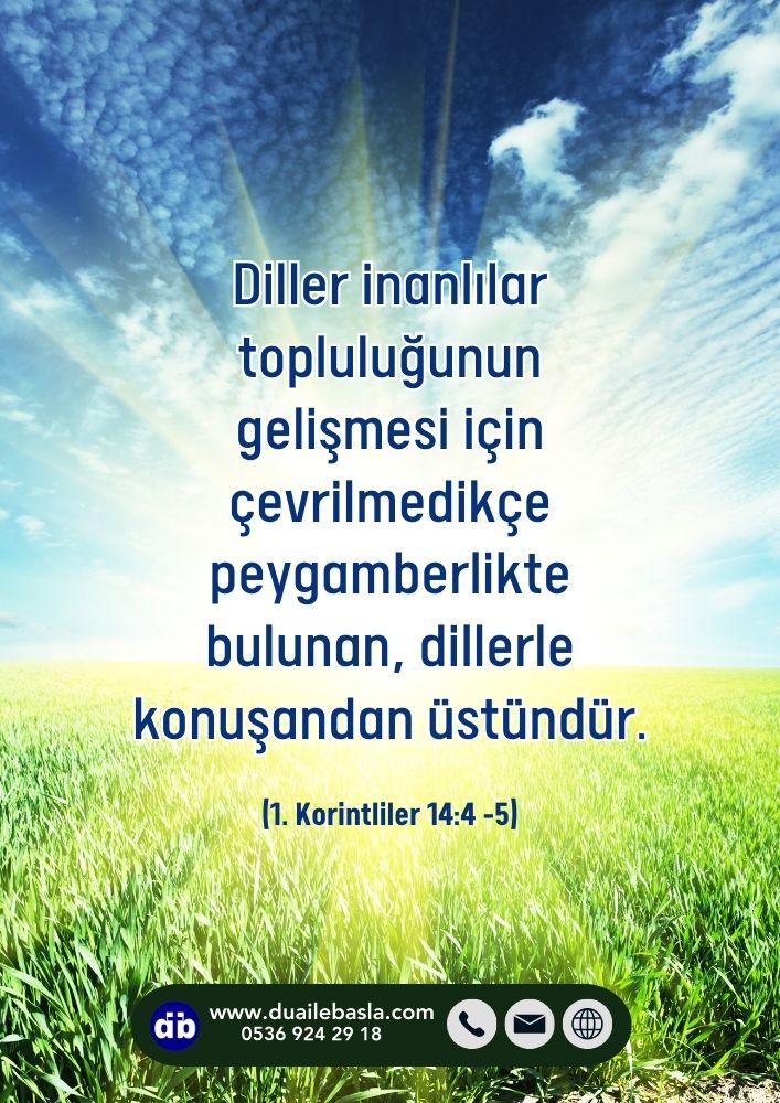 Diller inanlılar topluluğunun gelişmesi için çevrilmedikçe peygamberlikte bulunan, dillerle konuşandan üstündür. (1. Korintliler 14: 5)