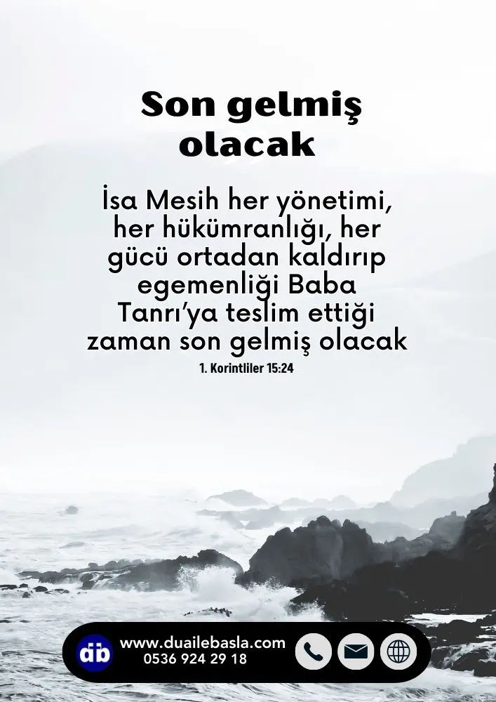 (1. Korintliler 15: 24) Son gelmiş olacak.