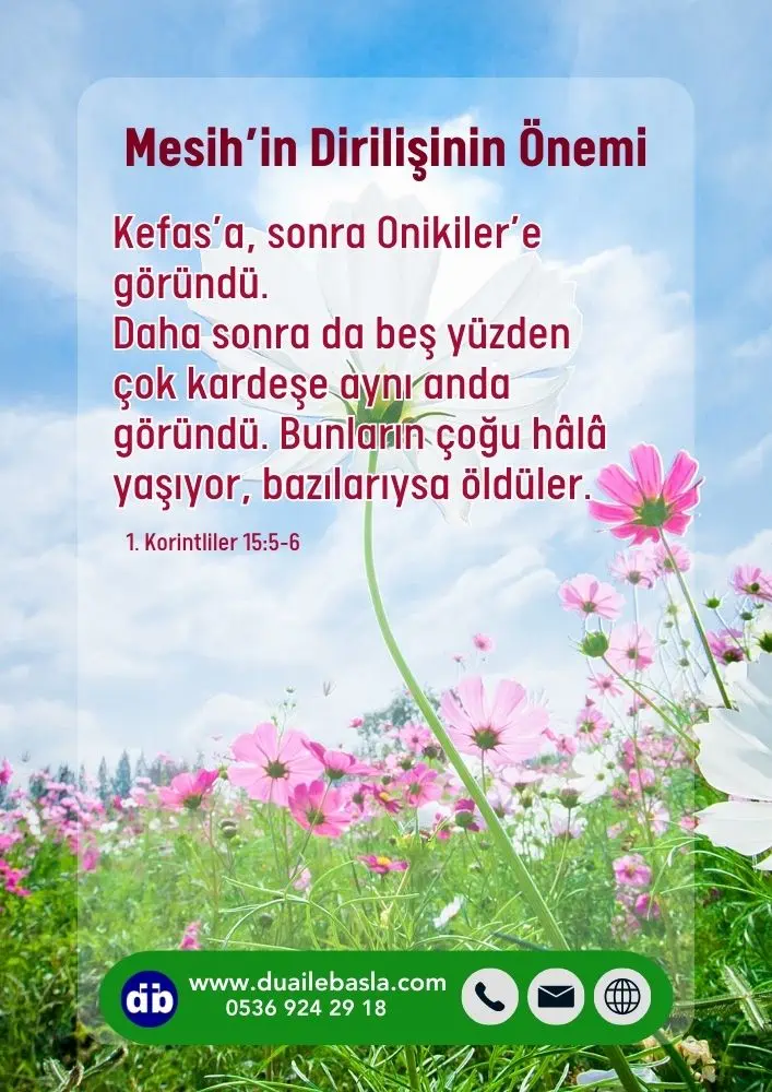(1. Korintliler 15: 5-6) Mesih'in dirilişinin önemi. Kefas’a, sonra Onikiler’e göründü. Daha sonra da beş yüzden çok kardeşe aynı anda göründü.
