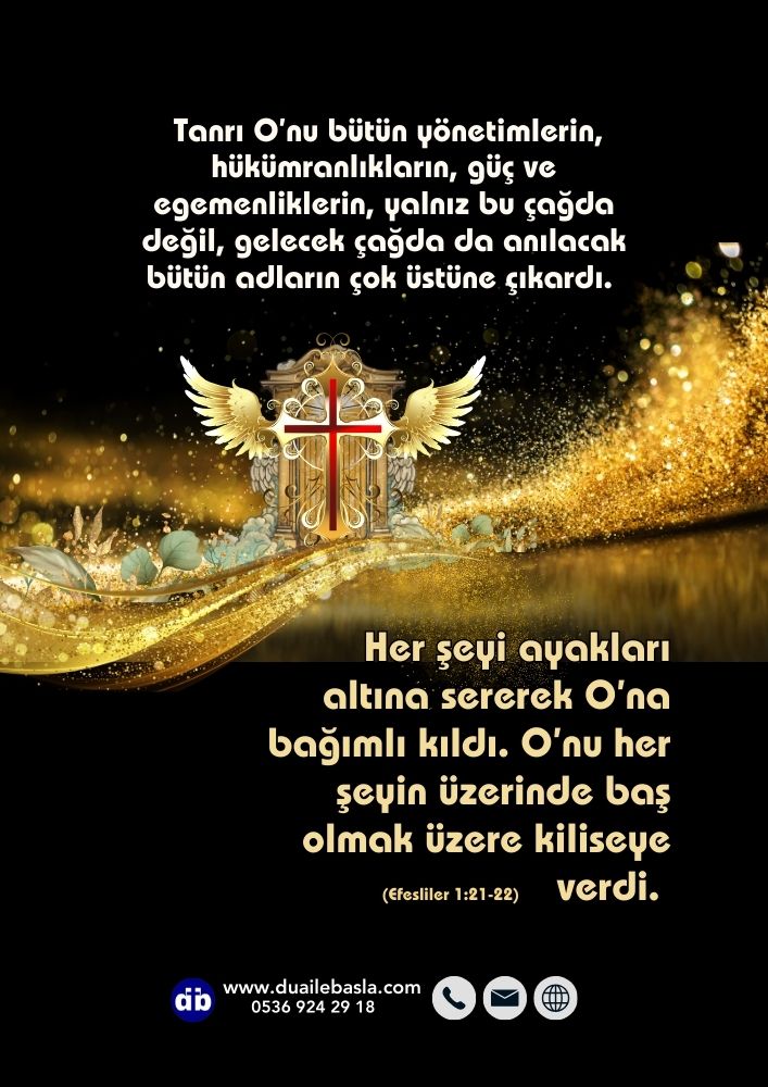 Efesliler 1:21-22 Her şeyi ayakları altına sererek O’na bağımlı kıldı