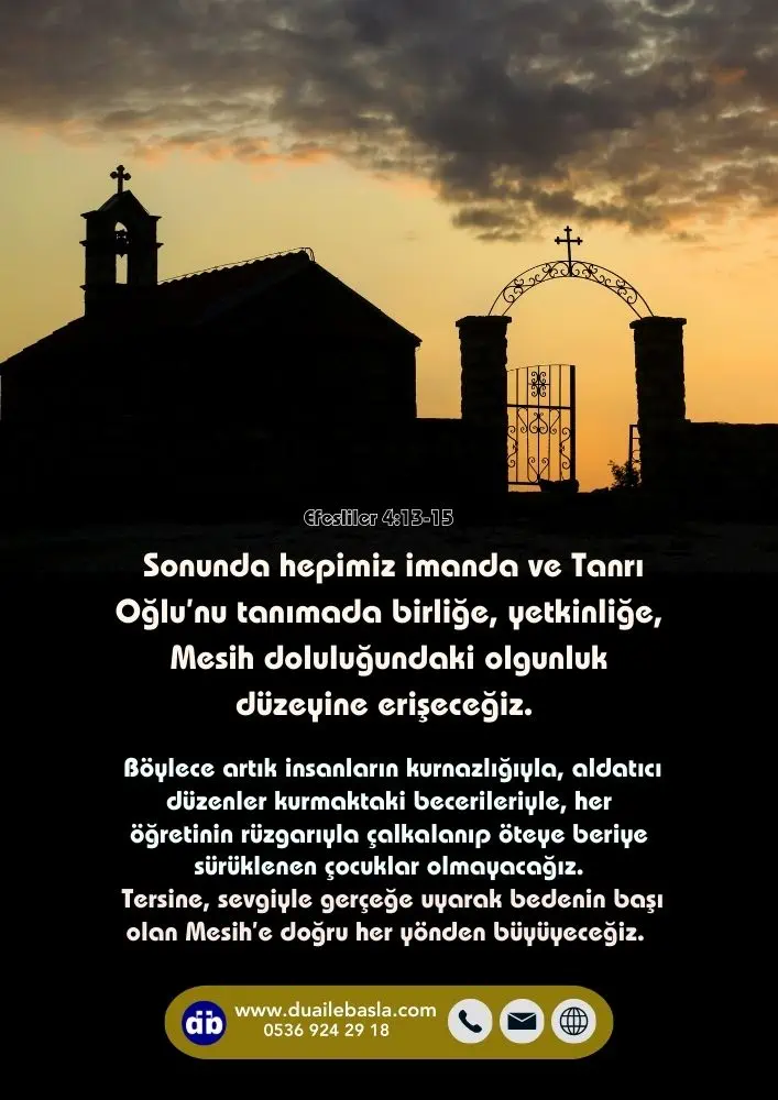 (Efesliler 4: 13-15) Sonunda hepimiz imanda ve Tanrı Oğlu’nu tanımada birliğe, yetkinliğe, Mesih doluluğundaki olgunluk düzeyine erişeceğiz.