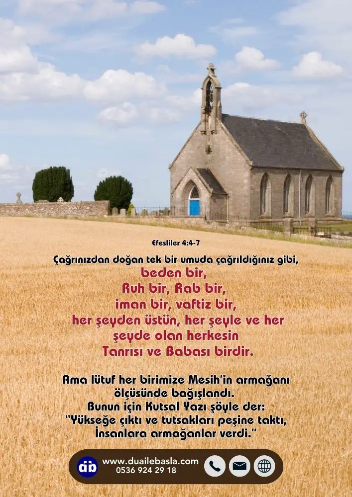 (Efesliler 4: 4-7) Beden bir, Ruh bir, Rab bir, iman bir, vaftiz bir, her şeyden üstün, her şeyle ve her şeyde olan herkesin Tanrısı ve Babası birdir