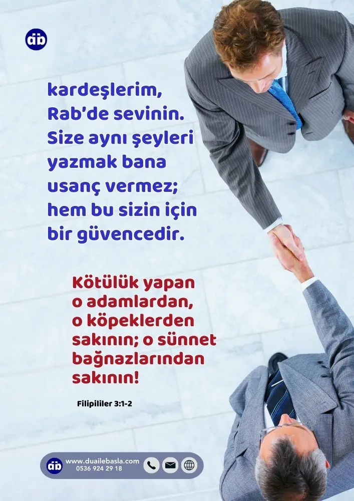 (Filipililer 3:1-2) Sonuç olarak, kardeşlerim, Rab’de sevinin. Size aynı şeyleri yazmak bana usanç vermez; hem bu sizin için bir güvencedir.
