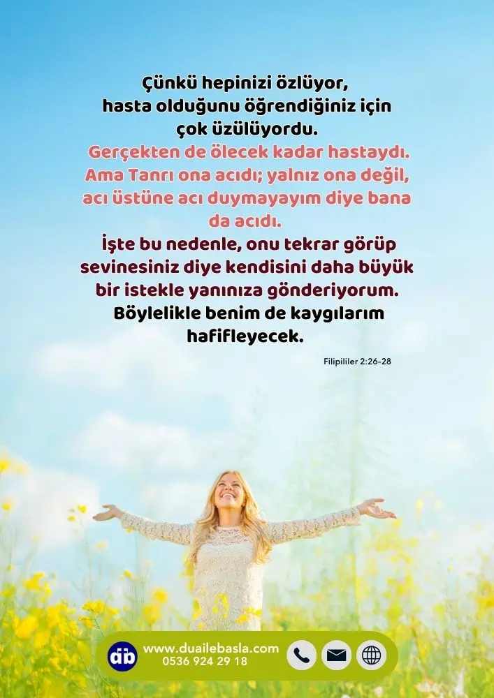 (Filipililer 2:26-28) Çünkü hepinizi özlüyor, hasta olduğunu öğrendiğiniz için çok üzülüyordu.