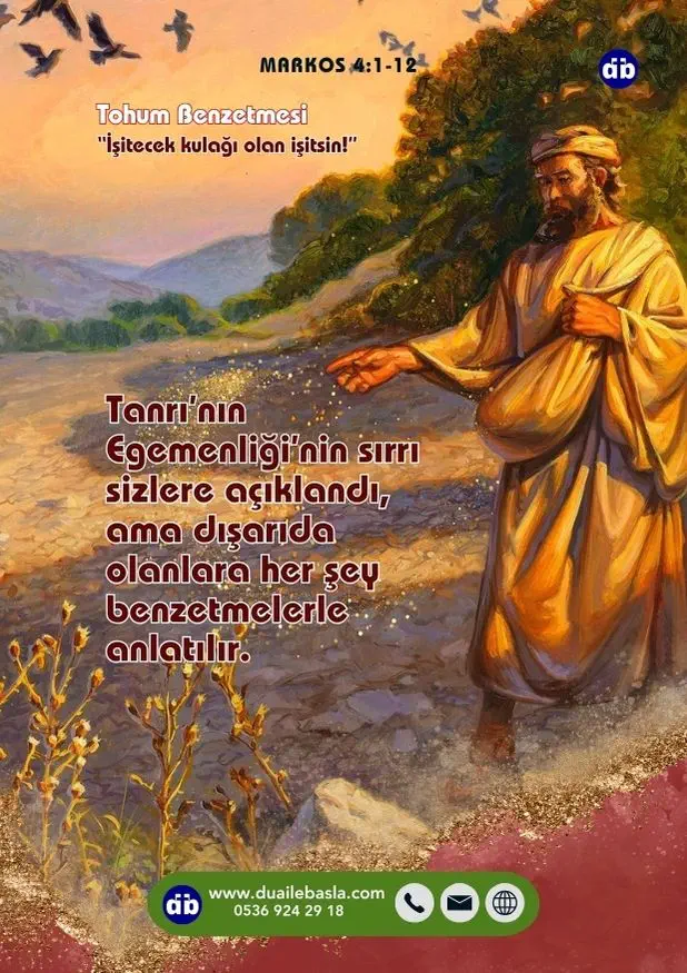 (Markos 4:11-12) O da onlara şöyle dedi “Tanrı’nın Egemenliği’nin sırrı sizlere açıklandı, ama dışarıda olanlara her şey benzetmelerle anlatılır. Öyle ki, ‘Bakıp bakıp görmesinler,  ’ ”
