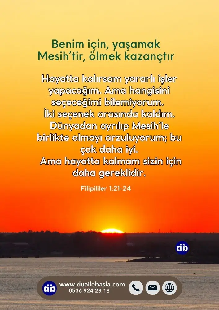 (Filipililer 1:21-24) Çünkü benim için, yaşamak Mesih’tir, ölmek kazançtır