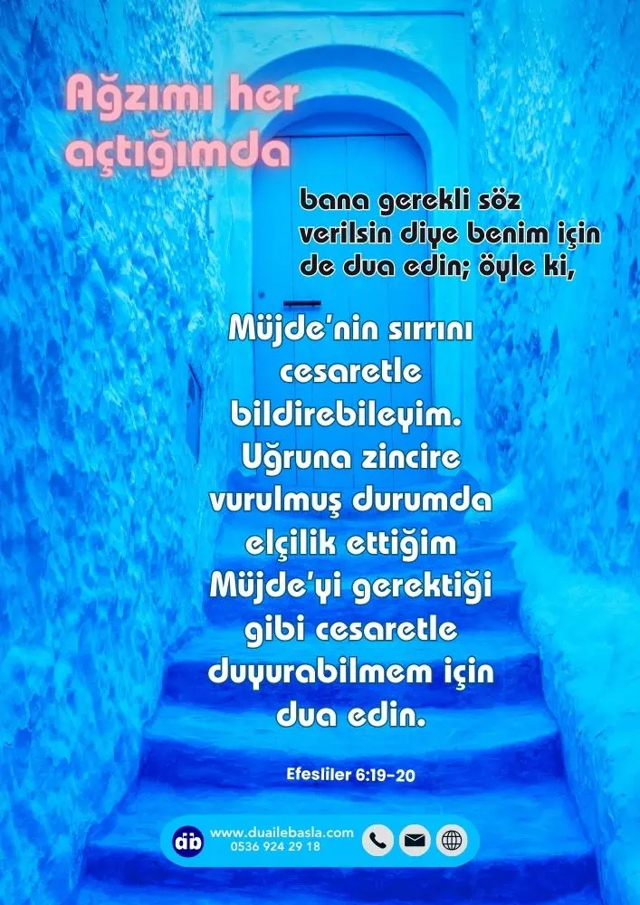Efesliler 6:19-20 Ağzımı her açtığımda bana gerekli söz verilsin diye benim için de dua edin