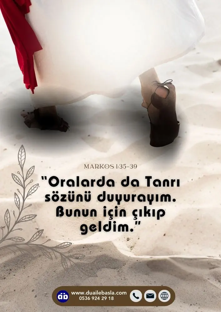 (Markos 1:38) İsa onlara, “Başka yerlere, yakın kasabalara gidelim” dedi. “Oralarda da Tanrı sözünü duyurayım. Bunun için çıkıp geldim.”