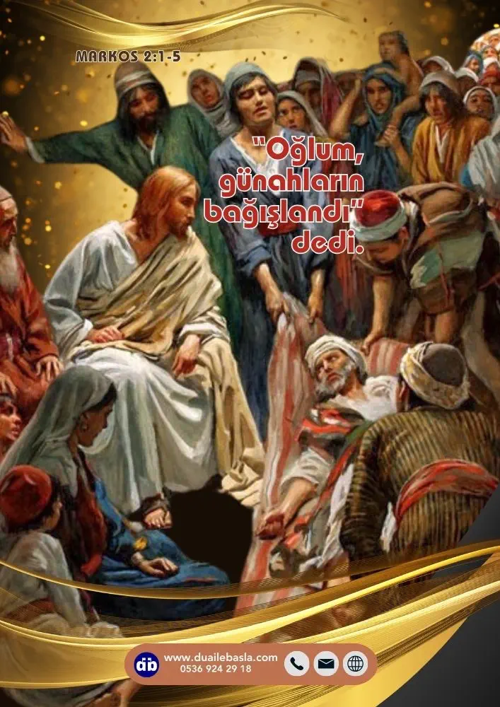 (Markos 2:5) İsa onların imanını görünce felçliye, “Oğlum, günahların bağışlandı” dedi.
