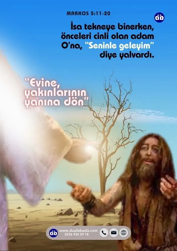 (Markos 5_19-20) İsa tekneye binerken, önceleri cinli olan adam O’na, “Seninle geleyim” diye yalvardı. Ama İsa adama izin vermedi. Ona, “Evine, yakınlarının yanına dön” dedi. “Rab’bin senin için neler yaptığını, sana nasıl merhamet ettiğini onlara anlat.”