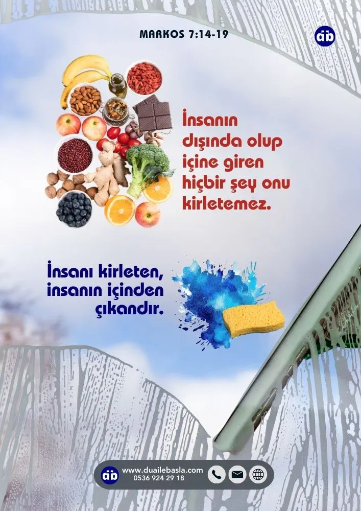 (Markos 7:15-16) “İnsanın dışında olup içine giren hiçbir şey onu kirletemez. İnsanı kirleten, insanın içinden çıkandır.”