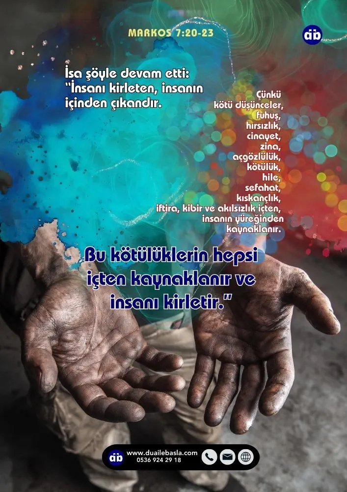 (Markos 7:23) Bu kötülüklerin hepsi içten kaynaklanır ve insanı kirletir.