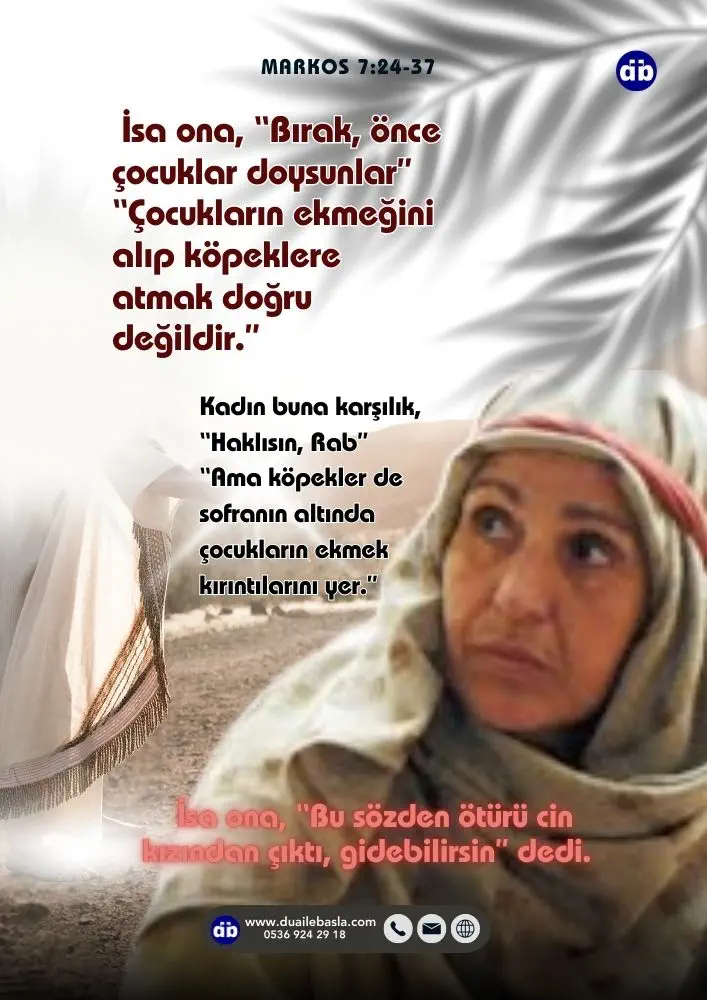 (Markos 7:28) Kadın buna karşılık, “Haklısın, Rab” dedi. “Ama köpekler de sofranın altında çocukların ekmek kırıntılarını yer.”