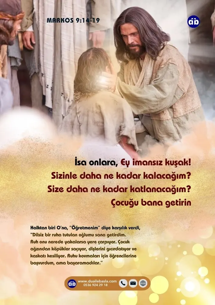 (Markos 9:19) İsa onlara, “Ey imansız kuşak!” dedi. “Sizinle daha ne kadar kalacağım? Size daha ne kadar katlanacağım Çocuğu bana getirin!”