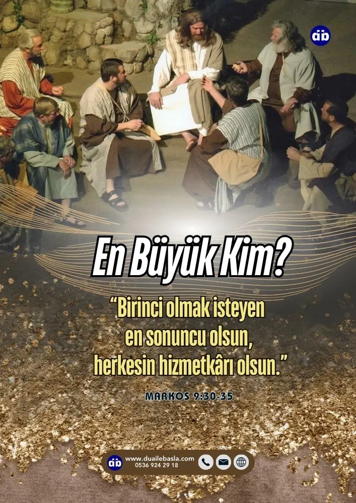 (Markos 9:35) İsa oturup Onikiler’i yanına çağırdı. Onlara şöyle dedi Birinci olmak isteyen en sonuncu olsun, herkesin hizmetkârı olsun.