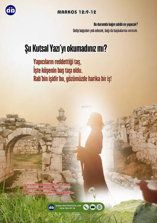 (Markos 12: 10-11) Şu Kutsal Yazı’yı okumadınız mı? ‘Yapıcıların reddettiği taş, İşte köşenin baş taşı oldu. Rab’bin işidir bu, Gözümüzde harika bir iş!’