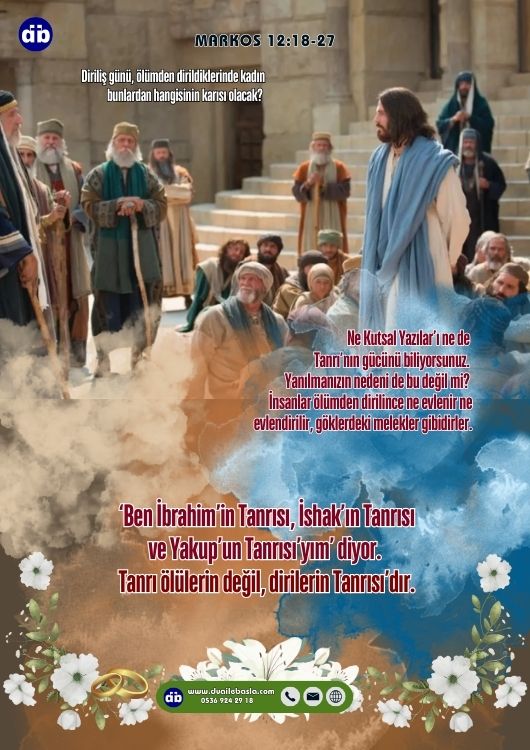 (Markos 12:26) Ölülerin dirilmesi konusuna gelince, Musa’nın Kitabı’nda, alevlenen çalıyla ilgili bölümde Tanrı’nın Musa’ya söylediklerini okumadınız mı? ‘Ben İbrahim’in Tanrısı, İshak’ın Tanrısı ve Yakup’un Tanrısı’yım’ diyor.