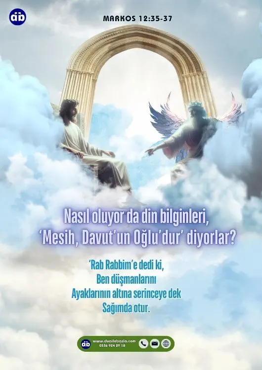 (Markos 12:35) İsa tapınakta öğretirken şunu sordu “Nasıl oluyor da din bilginleri, ‘Mesih, Davut’un Oğlu’dur’ diyorlar?