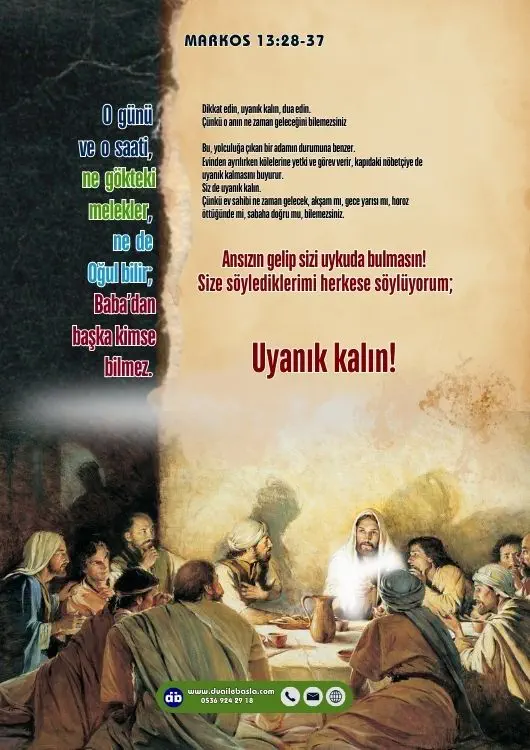 (Markos 13:32-33) O günü ve o saati, ne gökteki melekler, ne de Oğul bilir; Baba’dan başka kimse bilmez. Dikkat edin, uyanık kalın, dua edin. Çünkü o anın ne zaman geleceğini bilemezsin.