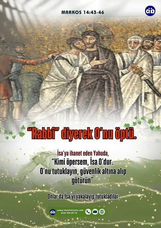 (Markos 14:45-46) Gelir gelmez İsa’ya yaklaştı, Rabbî diyerek O’nu öptü. Onlar da İsa’yı yakalayıp tutukladılar.