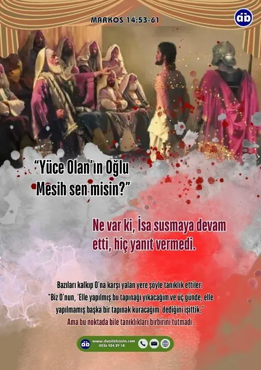 (Markos 14:61) Ne var ki, İsa susmaya devam etti, hiç yanıt vermedi. Başkâhin O’na yeniden, “Yüce Olan’ın Oğlu Mesih sen misin?” diye sordu.