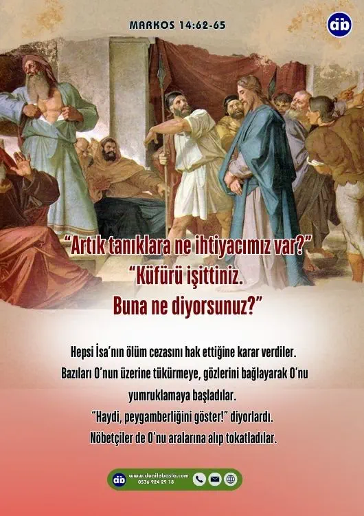 (Markos 14:63-64) Başkâhin giysilerini yırtarak, “Artık tanıklara ne ihtiyacımız var?” dedi. “Küfürü işittiniz. Buna ne diyorsunuz?”