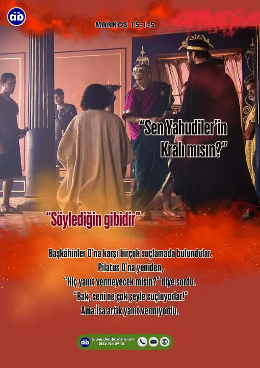 (Markos 15:2) Pilatus O’na, “Sen Yahudiler’in Kralı mısın?” diye sordu. İsa, “Söylediğin gibidir” yanıtını verdi.