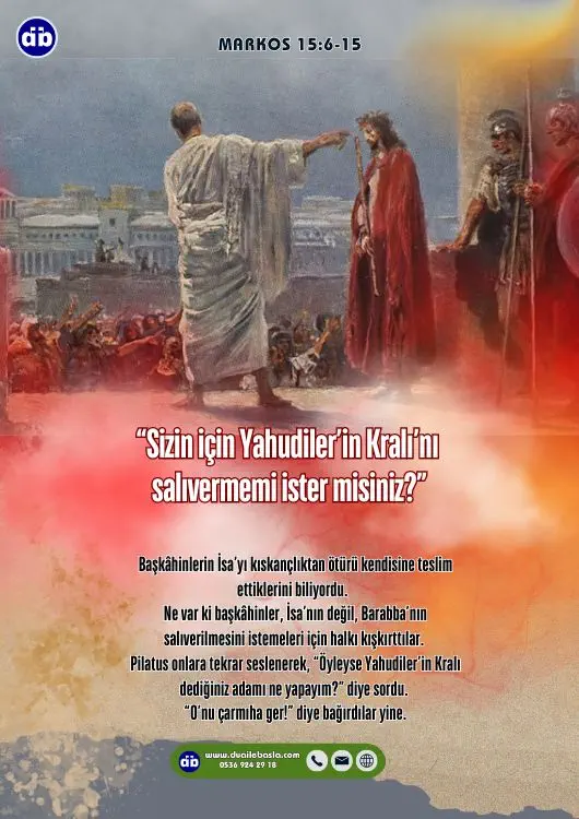 (Markos 15:9-10) Pilatus onlara, “Sizin için Yahudiler’in Kralı’nı salıvermemi ister misiniz_” dedi. Başkâhinlerin İsa’yı kıskançlıktan ötürü kendisine teslim ettiklerini biliyordu.