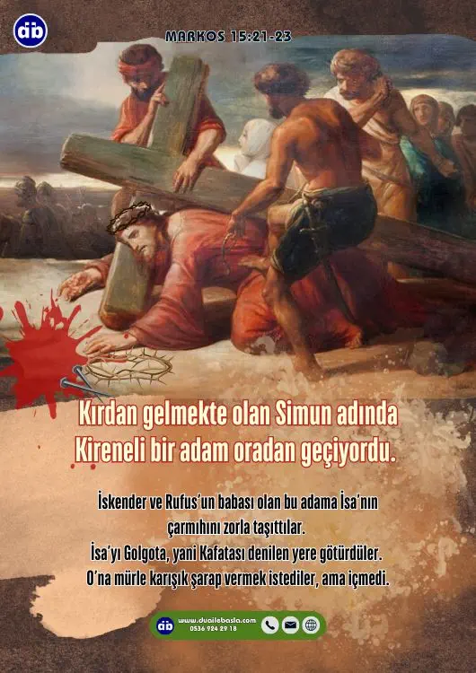 (Markos 15:21) Kırdan gelmekte olan Simun adında Kireneli bir adam oradan geçiyordu. İskender ve Rufus’un babası olan bu adama İsa’nın çarmıhını zorla taşıttılar.