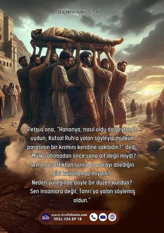 (Elçilerin İşleri 5: 1-4) Neden yüreğinde böyle bir düzen kurdun? Sen insanlara değil, Tanrı’ya yalan söylemiş oldun.
