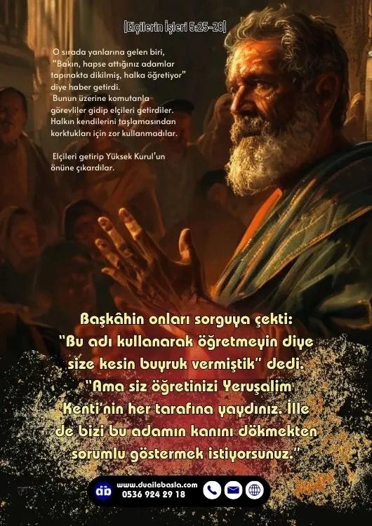 (Elçilerin İşlerin 5: 25-28) Siz öğretinizi Yeruşalim Kenti’nin her tarafına yaydınız. İlle de bizi bu adamın kanını dökmekten sorumlu göstermek istiyorsunuz.