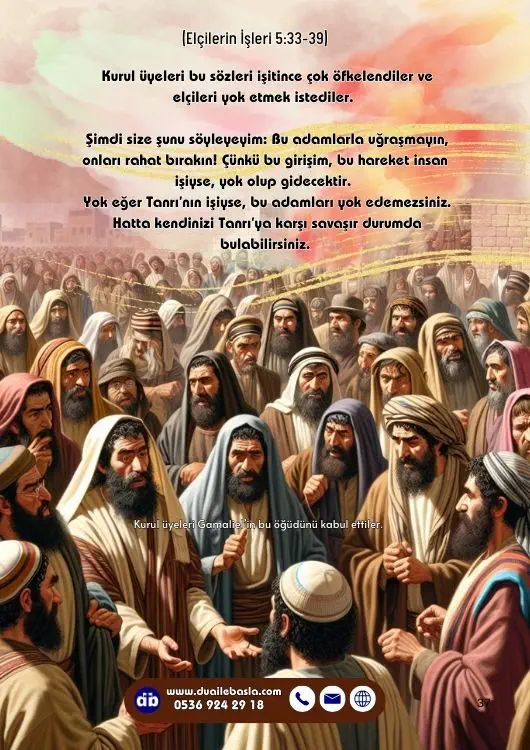 (Elçilerin İşlerin 5: 33-39) Yok eğer Tanrı’nın işiyse, bu adamları yok edemezsiniz. Hatta kendinizi Tanrı’ya karşı savaşır durumda bulabilirsiniz.