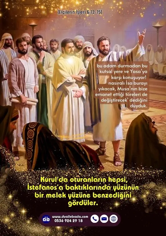 (Elçilerin İşlerin 6: 13-15) Kurul’da oturanların hepsi, İstefanos’a baktıklarında yüzünün bir melek yüzüne benzediğini gördüler.
