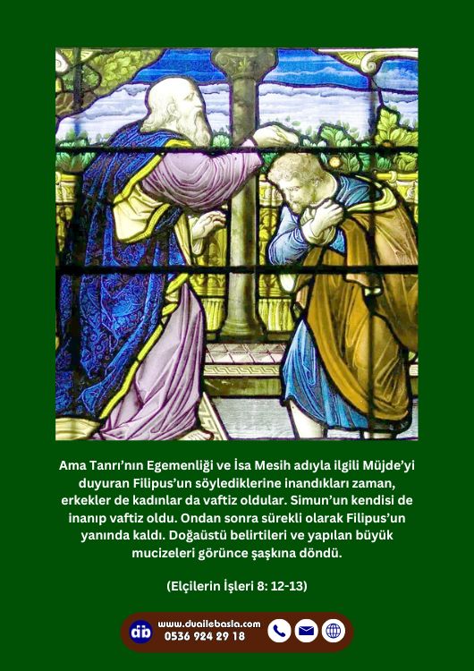 (Elçilerin İşlerin 8: 12-13) Ama Tanrı’nın Egemenliği ve İsa Mesih adıyla ilgili Müjde’yi duyuran Filipus’un söylediklerine inandıkları zaman, erkekler de kadınlar da vaftiz oldular.