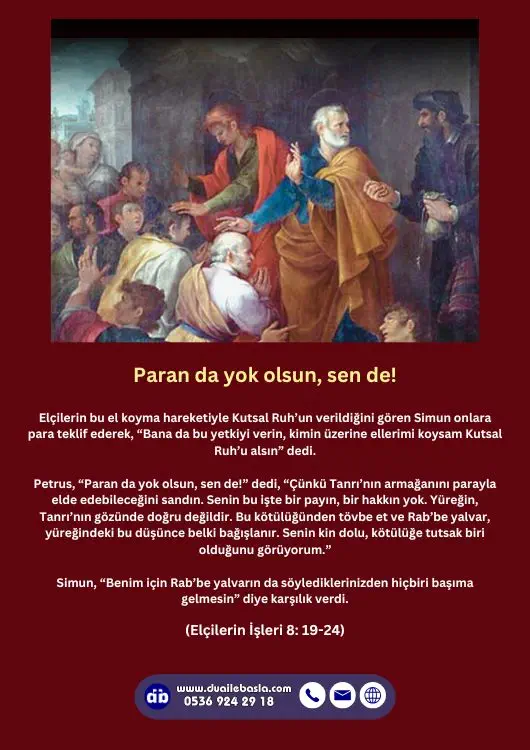 (Elçilerin İşlerin 8: 19-24) Petrus, “Paran da yok olsun, sen de!” dedi, “Çünkü Tanrı’nın armağanını parayla elde edebileceğini sandın.