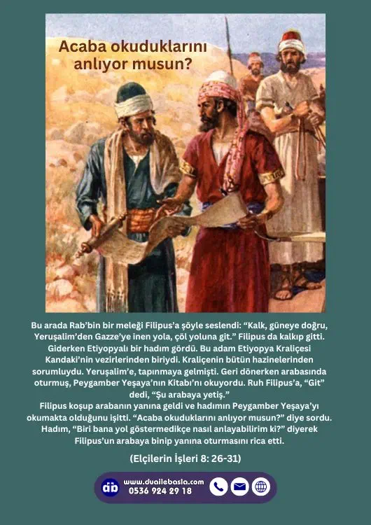 (Elçilerin İşlerin 8: 26-31) Filipus koşup arabanın yanına geldi ve hadımın Peygamber Yeşaya’yı okumakta olduğunu işitti. “Acaba okuduklarını anlıyor musun?” diye sordu.