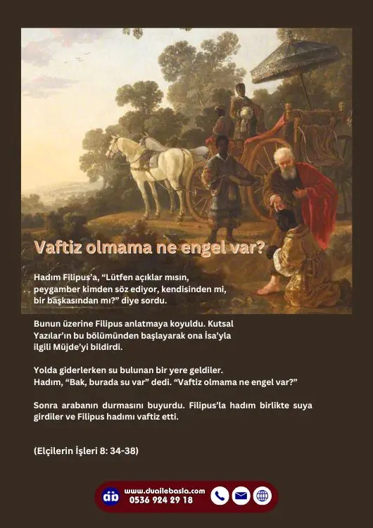 (Elçilerin İşlerin 8: 34-38) Yolda giderlerken su bulunan bir yere geldiler. Hadım, “Bak, burada su var” dedi. “Vaftiz olmama ne engel var?”