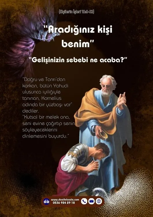 (Elçilerin İşleri 10: 9-23) Petrus aşağı inip adamlara, “Aradığınız kişi benim” dedi. “Gelişinizin sebebi ne acaba?”