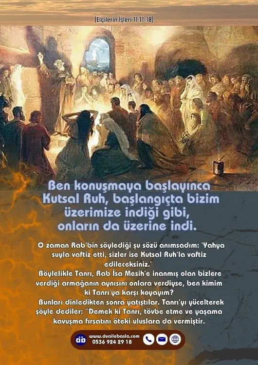 (Elçilerin İşleri 11: 11-18) Ben konuşmaya başlayınca Kutsal Ruh, başlangıçta bizim üzerimize indiği gibi, onların da üzerine indi.