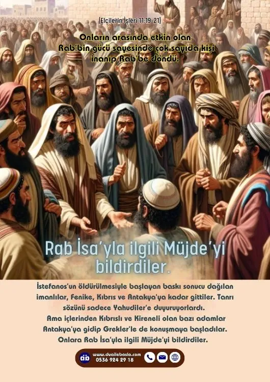 (Elçilerin İşleri 11: 19-21) Ama içlerinden Kıbrıslı ve Kireneli olan bazı adamlar Antakya’ya gidip Grekler’le de konuşmaya başladılar. Onlara Rab İsa’yla ilgili Müjde’yi bildirdiler.
