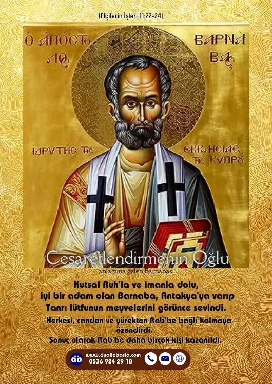 (Elçilerin İşleri 11: 22-24) Kutsal Ruh’la ve imanla dolu, iyi bir adam olan Barnaba, Antakya’ya varıp Tanrı lütfunun meyvelerini görünce sevindi.