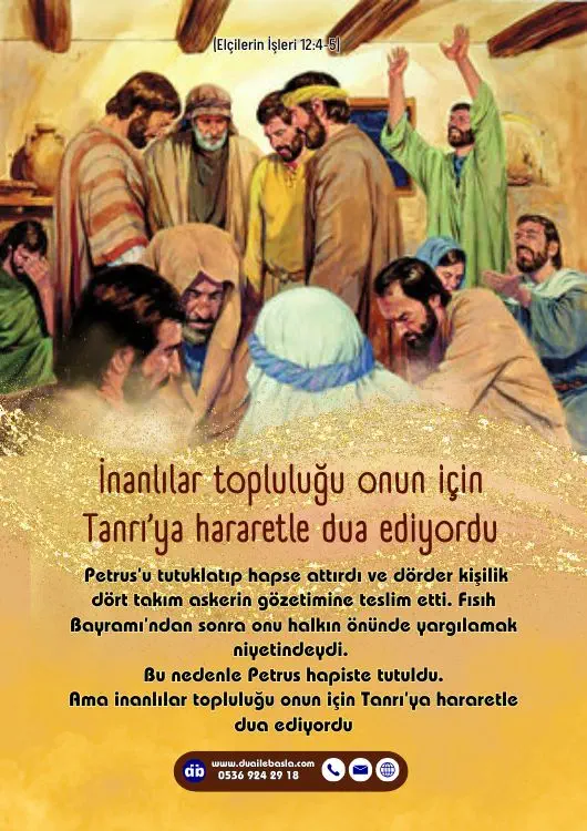 (Elçilerin İşleri 12: 4-5) Petrus hapiste tutuldu. Ama inanlılar topluluğu onun için Tanrı’ya hararetle dua ediyordu.