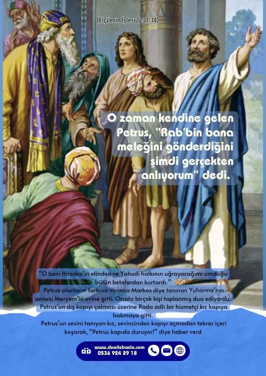 (Elçilerin İşleri 12: 11-14) O zaman kendine gelen Petrus, “Rab’bin bana meleğini gönderdiğini şimdi gerçekten anlıyorum” dedi.