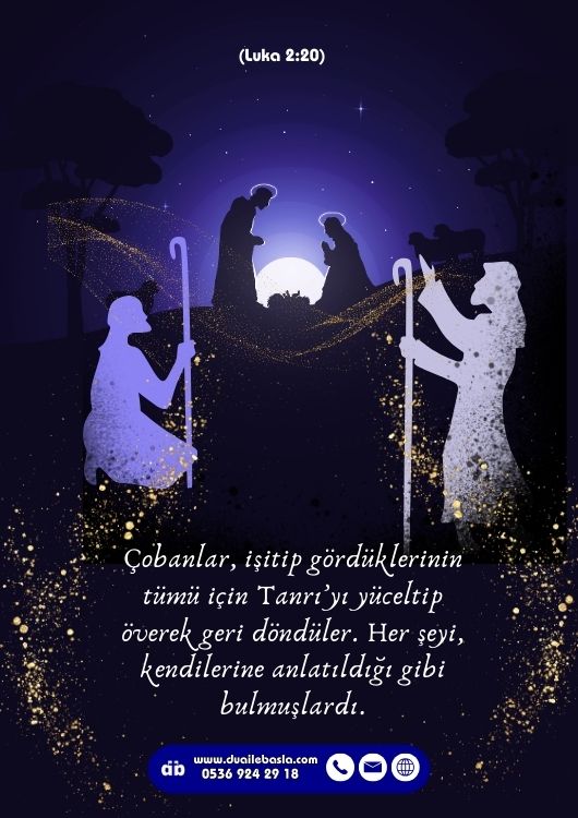 (Luka 2: 20) Çobanlar, işitip gördüklerinin tümü için Tanrı’yı yüceltip överek geri döndüler. Her şeyi, kendilerine anlatıldığı gibi bulmuşlardı.