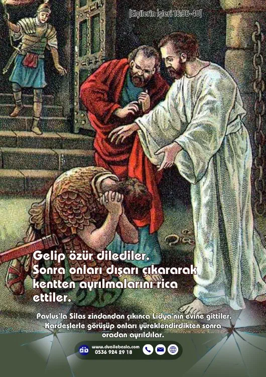 (Elçilerin İşleri 16: 36-40) Gelip özür dilediler. Sonra onları dışarı çıkararak kentten ayrılmalarını rica ettiler.