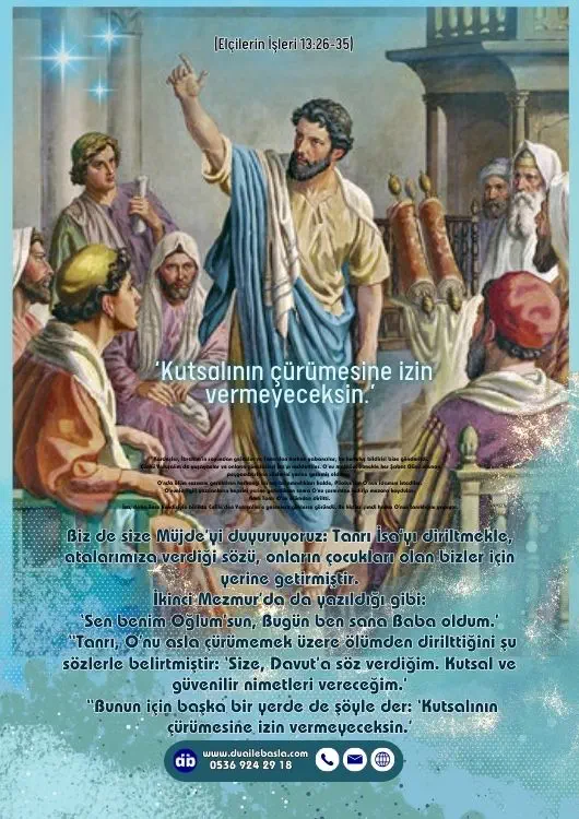 (Elçilerin İşleri 13: 26-35) Bunun için başka bir yerde de şöyle der ‘Kutsalının çürümesine izin vermeyeceksin.’