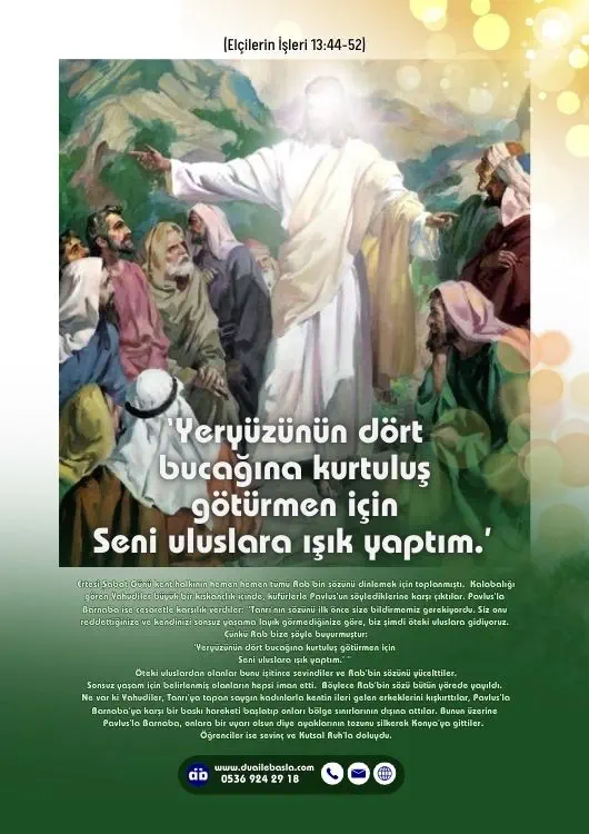 (Elçilerin İşleri 13: 44-52) Çünkü Rab bize şöyle buyurmuştur ‘Yeryüzünün dört bucağına kurtuluş götürmen için Seni uluslara ışık yaptım.’